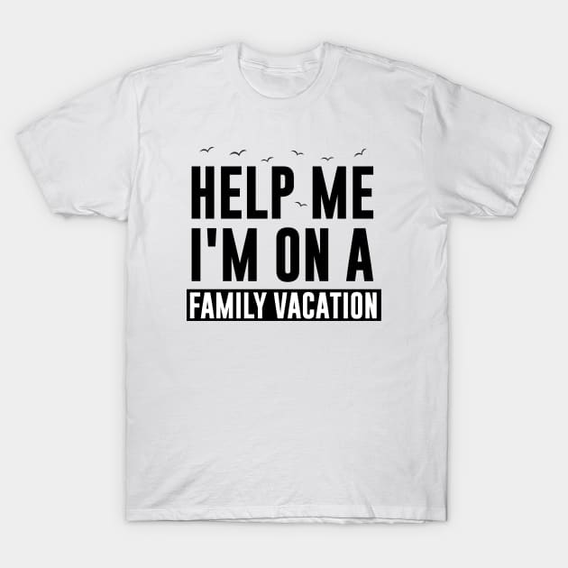 Help Me I'm On A Family Vacation T-Shirt by Tesszero